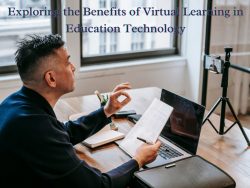 Exploring the Benefits of Virtual Learning in Education Technology