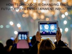 How Technology is Changing the Future of the Entertainment Industry