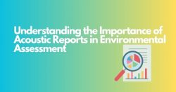 Understanding the Importance of Acoustic Reports in Environmental Assessment