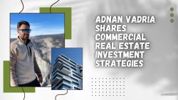 Adnan Vadria Shares Commercial Real Estate Investment Strategies
