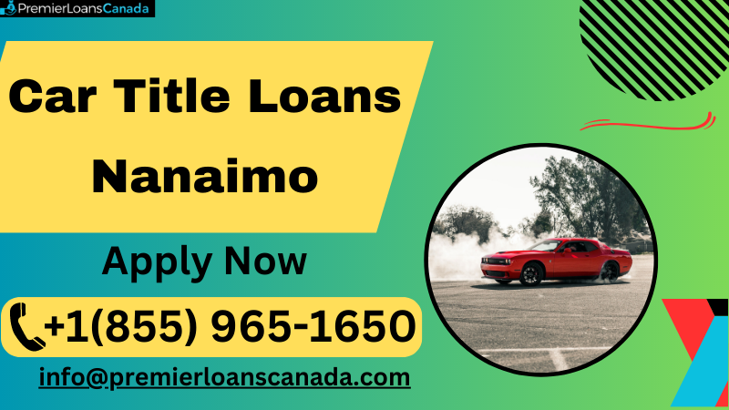 Get quick cash with Car Title Loans Nanaimo