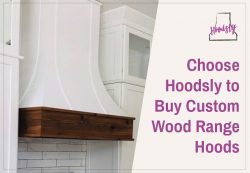 Choose Hoodsly to Buy Custom Wood Range Hoods