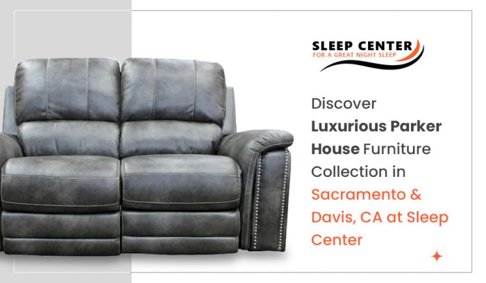 Discover Luxurious Parker House Furniture Collection in Sacramento & Davis, CA at Sleep Center