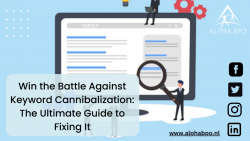Win the Battle Against Keyword Cannibalization: The Ultimate Guide to Fixing It – Alpha BPO