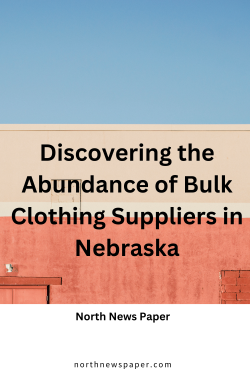 Discovering the Abundance of Bulk Clothing Suppliers in Nebraska