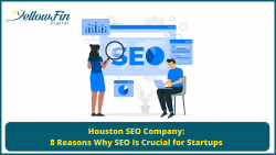 Houston SEO Company: 8 Reasons Why SEO Is Crucial for Startups – YellowFin Digital