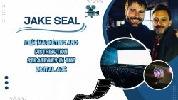 Jake Seal – Film Marketing and Distribution Strategies in the Digital Age