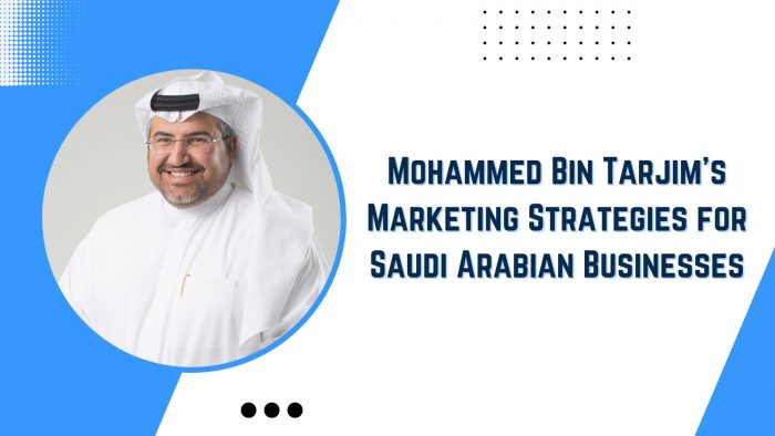 Mohammed Bin Tarjim’s Marketing Strategies for Saudi Arabian Businesses