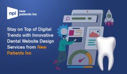Stay on Top of Digital Trends with Innovative Dental Website Design Services from New Patients Inc
