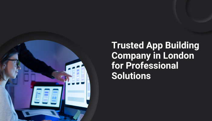 Trusted App Building Company in London for Professional Solutions