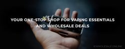 Your One-Stop Shop for Vaping Essentials and Wholesale Deals