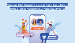 Creating Next-Generation Dating Apps: The Ultimate Dating Mobile Application Development Process