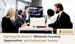 Exploring the World of Wholesale Investing Opportunities with Sophisticated Investor