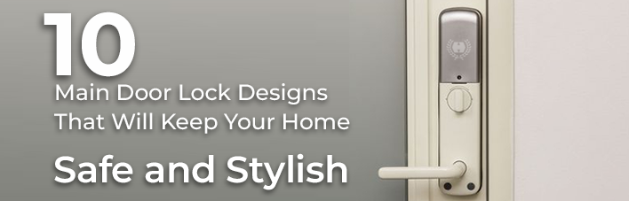 10 Main Door Lock Designs That Will Keep Your Home Safe and Stylish