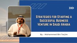 Strategies for Starting a Successful Business Venture in Saudi Arabia