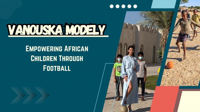 Vanouska Modely – Empowering African Children Through Football