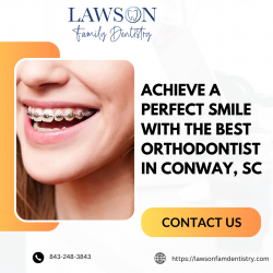 Achieve a Perfect Smile with the Best Orthodontist in Conway, SC – Lawson Family Dentistry