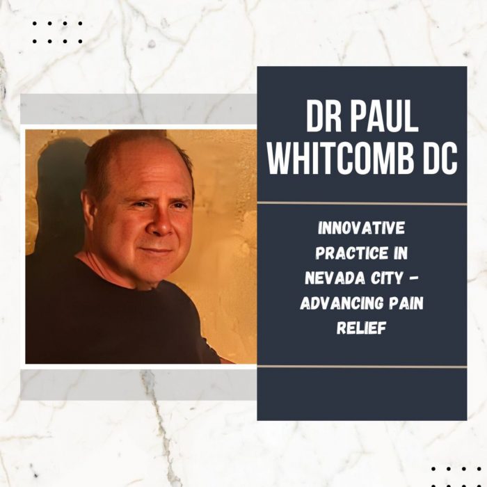 Dr Paul Whitcomb DC’s Innovative Practice in Nevada City – Advancing Pain Relief