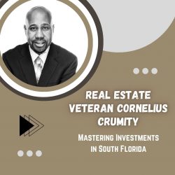 Real Estate Veteran Cornelius Crumity – Mastering Investments in South Florida