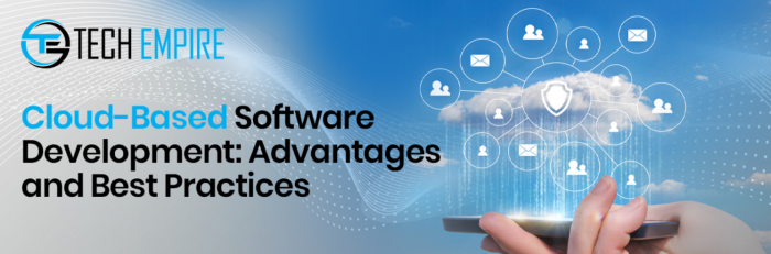 Cloud-Based Software Development: Advantages and Best Practices