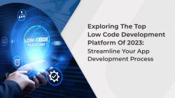 Exploring The Top Low Code Development Platform Of 2023: Streamline Your App Development Process
