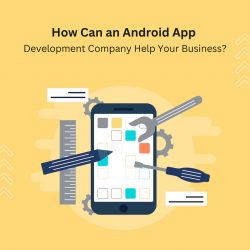 How Can an Android App Development Company Help Your Business?