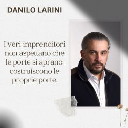 Danilo Larini: creare opportunità laddove non esistevano porte nell’imprenditorialità