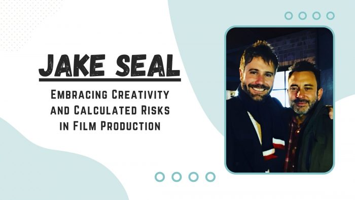 Jake Seal – Embracing Creativity and Calculated Risks in Film Production