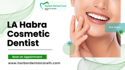 Transform Your Smile with the Leading LA Habra Cosmetic Dentist