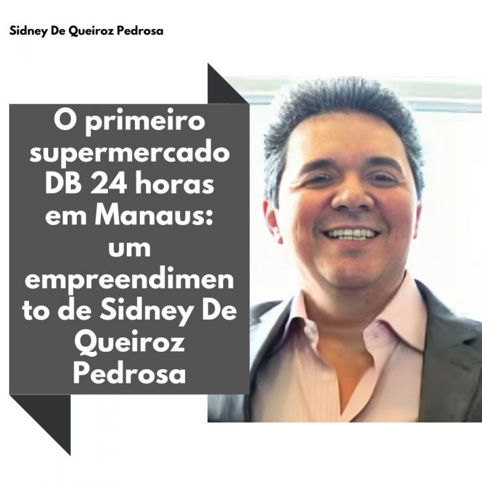O primeiro supermercado DB 24 horas em Manaus: um empreendimento de Sidney De Queiroz Pedrosa