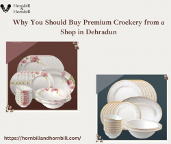 Why You Should Buy Premium Crockery from a Shop in Dehradun