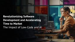 Revolutionizing Software Development and Accelerating Time to Market: The Impact of Low-Code and ...