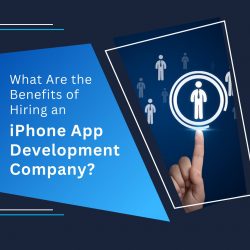 What Are the Benefits of Hiring an iPhone App Development Company?