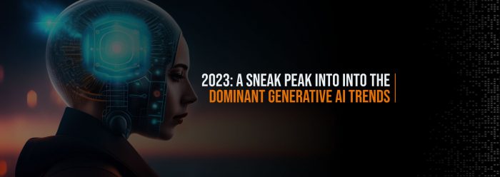 2023: A Sneak Peek into the Dominant Generative AI Trends