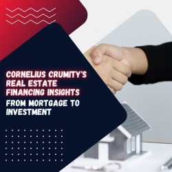 Cornelius Crumity’s Real Estate Financing Insights – From Mortgage to Investment