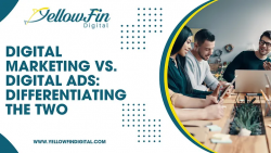 Digital Marketing vs. Digital Ads: Differentiating the Two – YellowFin Digital