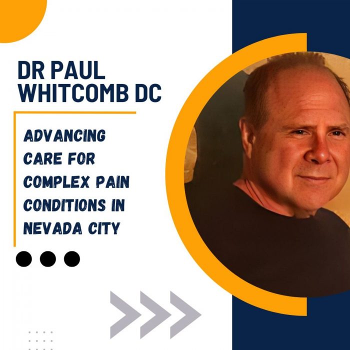 Dr Paul Whitcomb DC – Advancing Care for Complex Pain Conditions in Nevada City