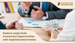 Explore Large Scale Investment Opportunities with Sophisticated Investor