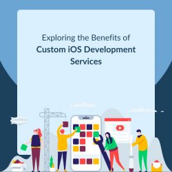 Exploring the Benefits of Custom iOS Development Services