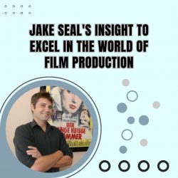 Jake Seal’s Insight to Excel in the World of Film Production