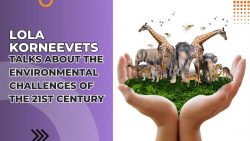 Lola Korneevets Talks About The Environmental Challenges of the 21st Century