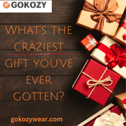 What’s the craziest gift you’ve ever gotten