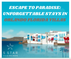 Orlando Florida Villas from 5 Star Villa Holidays: Gateway to a Magical Vacation