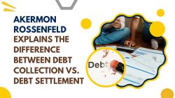 Akermon Rossenfeld Explains The Difference between Debt Collection vs. Debt Settlement