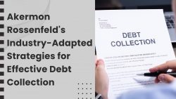Akermon Rossenfeld’s Industry-Adapted Strategies for Effective Debt Collection