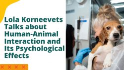 Lola Korneevets Talks about Human-Animal Interaction and Its Psychological Effects