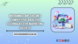 Mohammed Bin Tarjim’s Competitive Analysis Techniques for Marketing Success