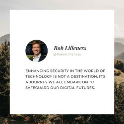 Rob Lilleness Shares The Secret to Security Enhancement in Technology