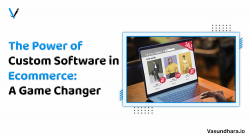 The Power of Custom Software in Ecommerce: A Game Changer