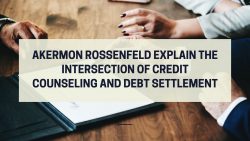 Akermon Rossenfeld Explain The Intersection of Credit Counseling and Debt Settlement